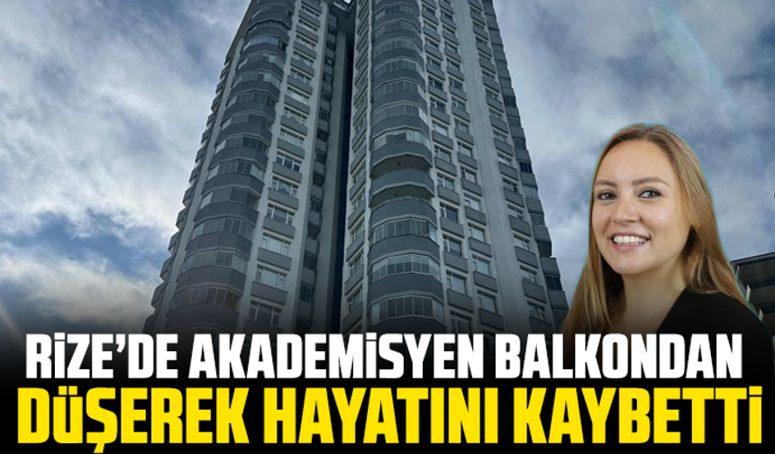 Rize’de akademisyen balkondan düşerek hayatını kaybetti