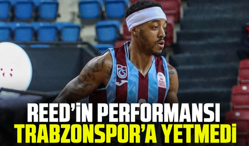 Reed’in performansı Trabzonspor’a yetmedi