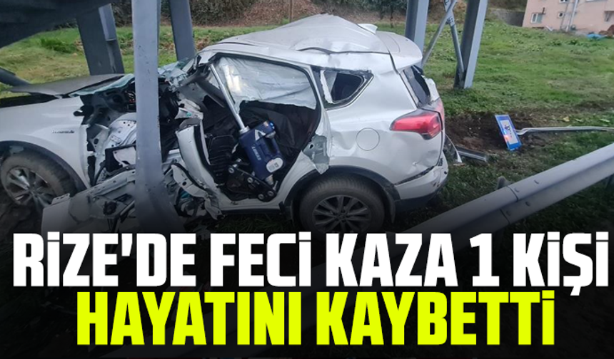 Rize'de feci kaza 1 kişi hayatını kaybetti