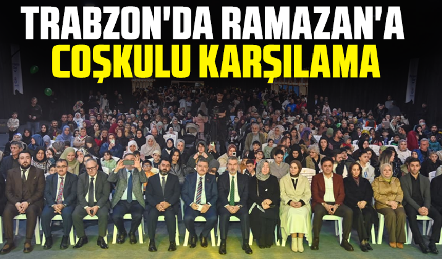 Trabzon'da Ramazan'a coşkulu karşılama