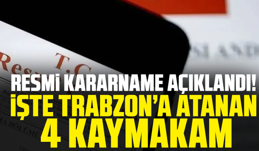Resmi Kararname açıklandı! İşte Trabzon’a atanan 4 kaymakam