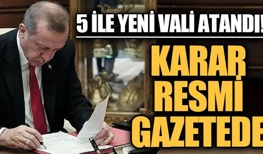 Resmi Gazete’de atama yağmuru: 5 ile yeni Vali, bakanlıklara yeni isimler