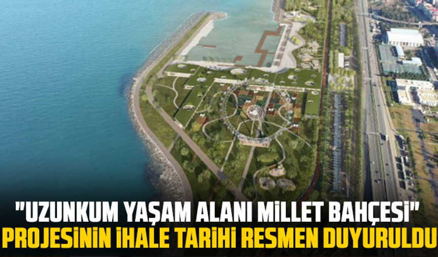 "Uzunkum Yaşam Alanı Millet Bahçesi" projesinin ihale tarihi resmen duyuruldu
