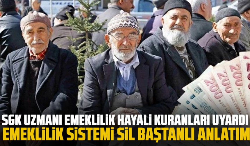 SGK Uzmanı emeklilik hayali kuranları uyardı: Emeklilik sistemi sil baştan