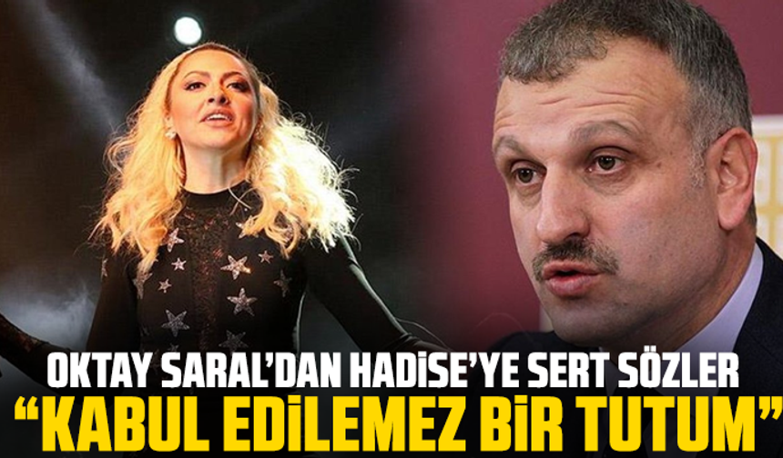 Oktay Saral’dan Hadise’ye Sert Sözler: “Kabul Edilemez Bir Tutum”