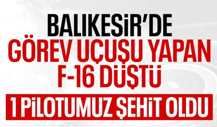 Balıkesir'de F-16 kaza kırıma uğradı: 1 pilot şehit oldu