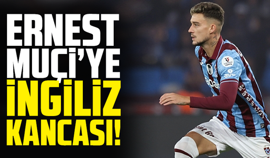 Trabzonspor’da Ernest Muçi’ye İngiliz kancası!