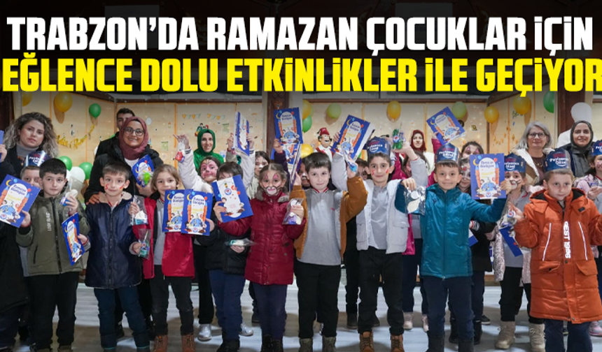 Trabzon’da Ramazan çocuklar için eğlence dolu etkinlikler ile geçiyor