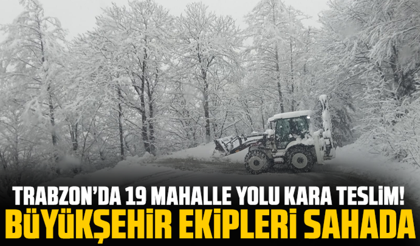 Trabzon’da 19 Mahalle Yolu Kara Teslim! Büyükşehir Ekipleri Sahada