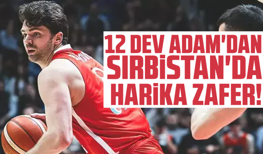 12 Dev Adam'dan Sırbistan'da harika zafer!