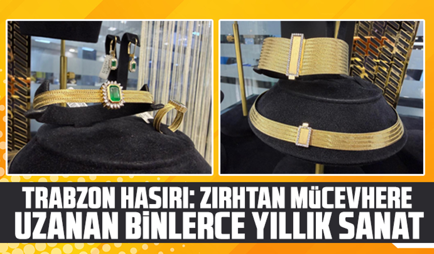 Trabzon hasırı: Zırhtan mücevhere uzanan binlerce yıllık sanat