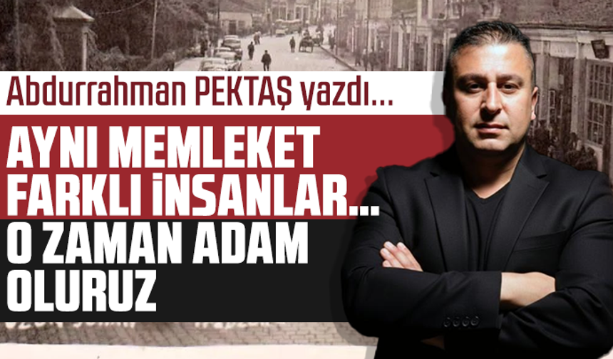 Aynı memleket, farklı insanlar…