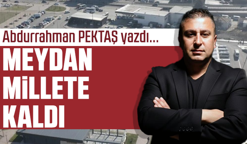 Meydan millete kaldı