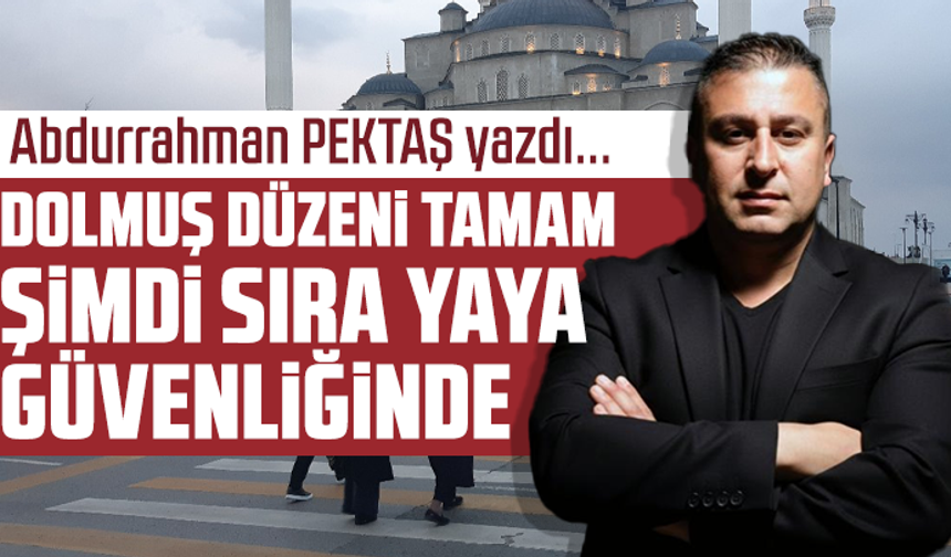 Dolmuş düzeni tamam… şimdi sıra yaya güvenliğinde