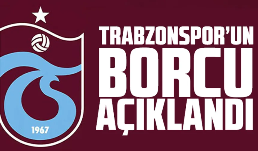 Trabzonspor'un borcu ne kadar? Resmen açıklandı