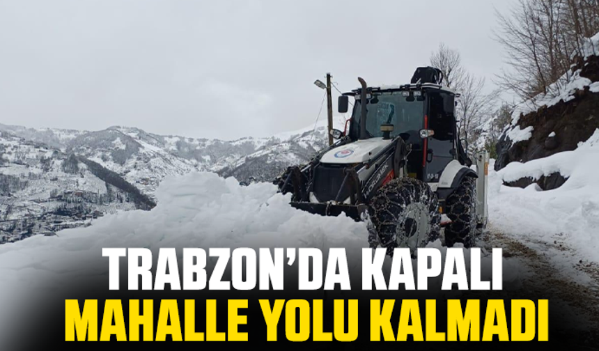 Trabzon’da kapalı mahalle yolu kalmadı