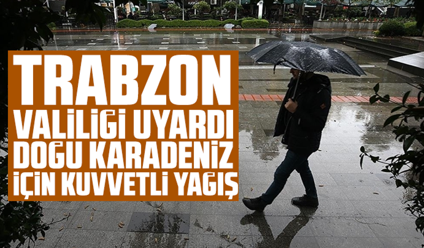 Trabzon Valiliği uyardı: Doğu Karadeniz için kuvvetli yağış
