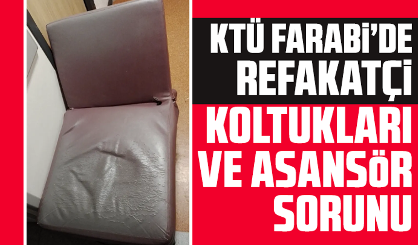 KTÜ Farabi’de Refakatçi Koltukları ve Asansör Sorunu
