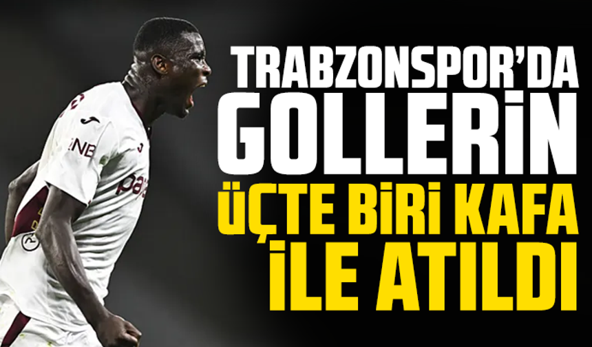 Trabzonspor’da gollerin üçte biri kafa ile atıldı
