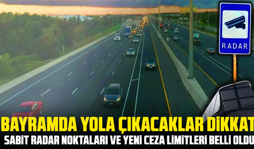 Bayramda yola çıkacaklar dikkat: Sabit radar noktaları ve yeni ceza limitleri belli oldu