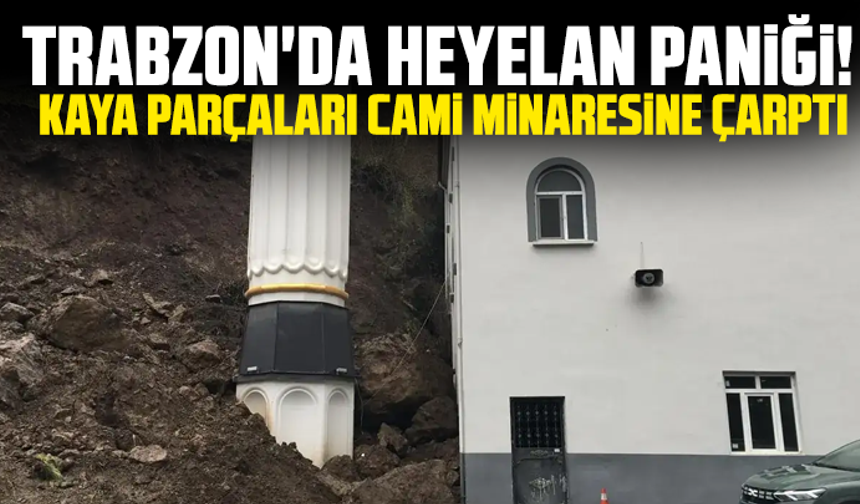 Trabzon'da heyelan paniği! Kaya parçaları cami minaresine çarptı