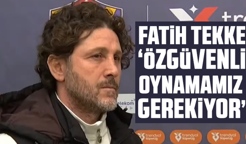 Fatih Tekke "Özgüvenli oynamamız gerekiyor"