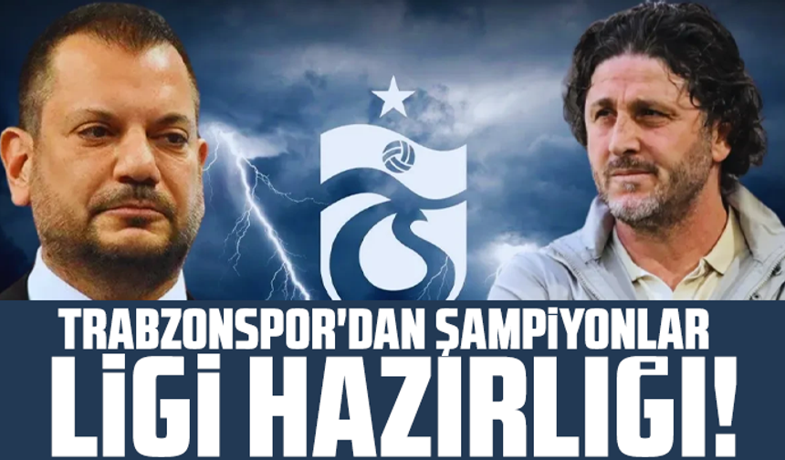 Trabzonspor'dan Şampiyonlar Ligi hazırlığı!