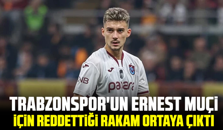 Trabzonspor'un Ernest Muçi için reddettiği rakam ortaya çıktı