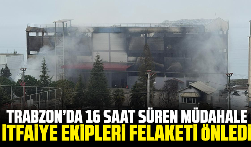 Trabzon’da 16 Saat Süren Müdahale: İtfaiye Ekipleri Felaketi Önledi
