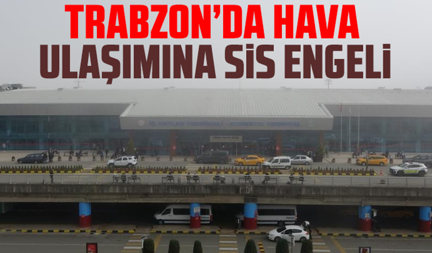Trabzon’da hava ulaşımına sis engeli
