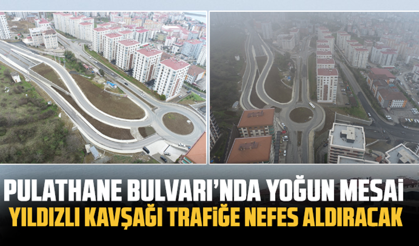 Pulathane Bulvarı’nda Yoğun Mesai: Yıldızlı Kavşağı Trafiğe Nefes Aldıracak