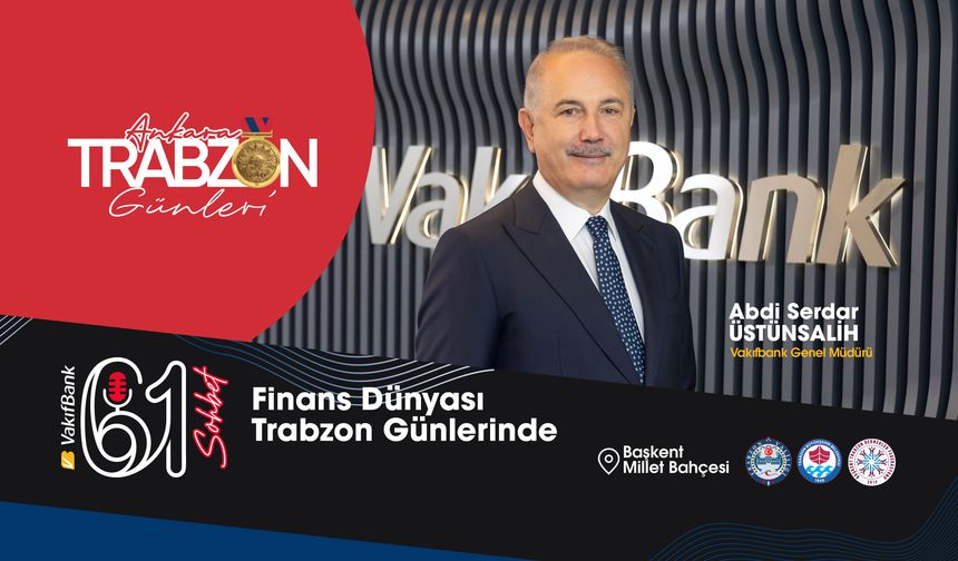 Finans ve İş Dünyası, Trabzon Günleri’nde… VakıfBank Genel Müdürü Üstünsalih, 61 Sohbet’te…