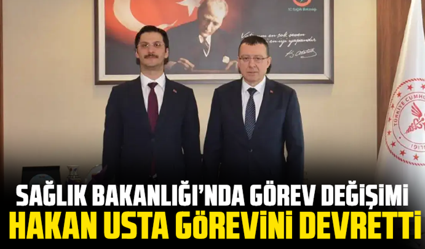 Sağlık Bakanlığı’nda görev değişimi: Hakan Usta görevini devretti