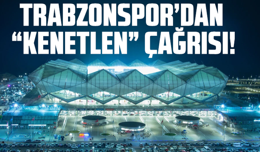 Trabzonspor’dan “Kenetlen” çağrısı!