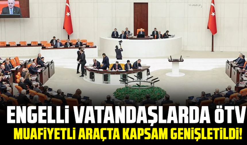 Engelli vatandaşlarda ÖTV muafiyetli araçta kapsam genişletildi!