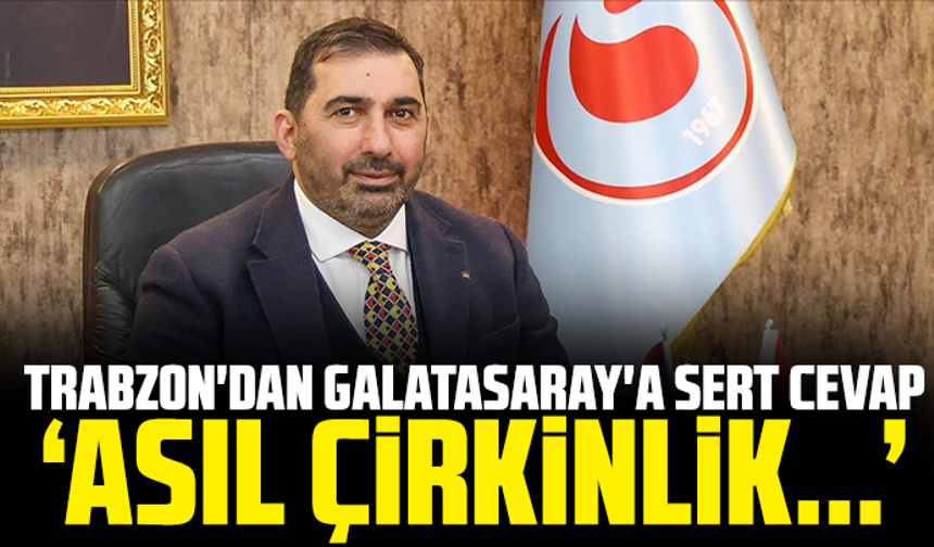 Trabzon'dan Galatasaray'a sert cevap: "Asıl çirkinlik"