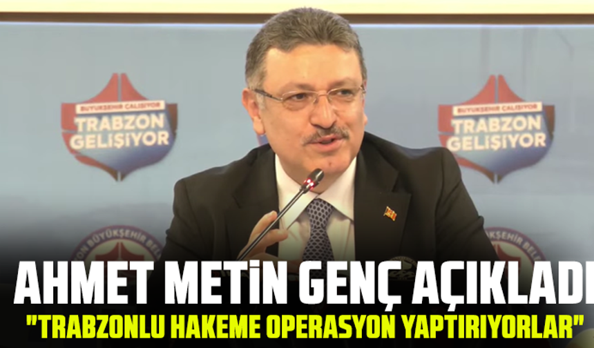 Ahmet Metin Genç açıkladı: "Trabzonlu hakeme operasyon yaptırıyorlar"
