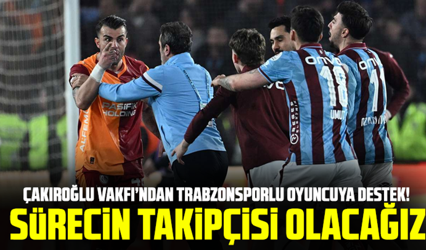 Çakıroğlu Vakfı’ndan Trabzonsporlu oyuncuya destek! Sürecin takipçisi olacağız