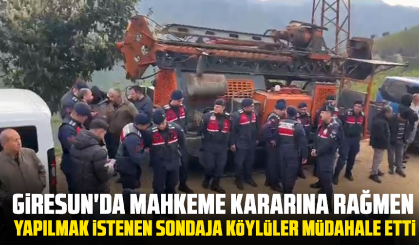 Giresun'da mahkeme kararına rağmen yapılmak istenen sondaja köylüler müdahale etti