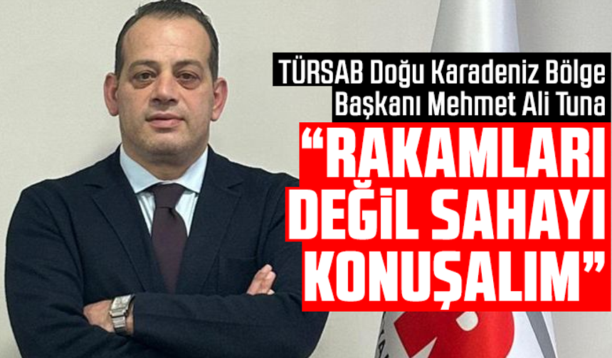 TÜRSAB Doğu Karadeniz Bölge Başkanı Mehmet Ali Tuna: “Rakamları Değil Sahayı Konuşalım”