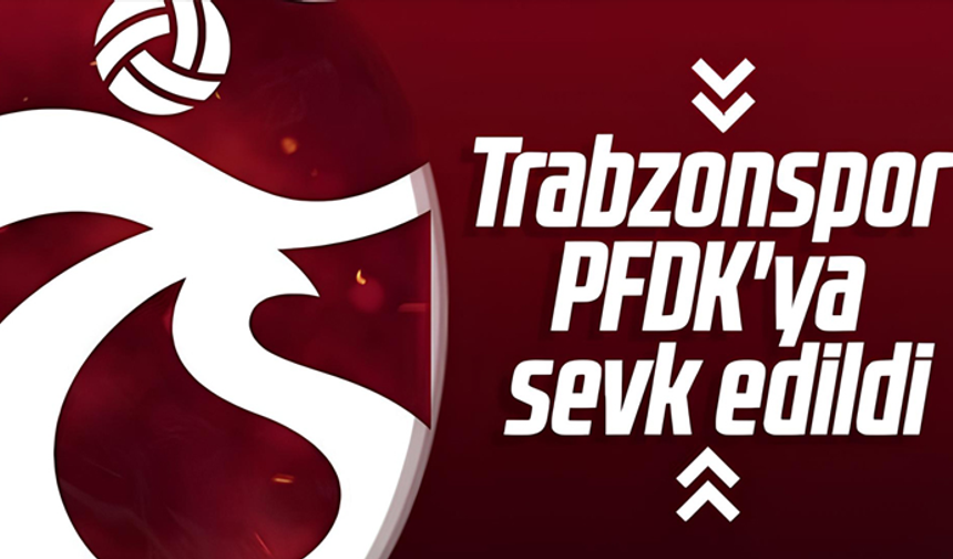 Trabzonspor PFDK'ya sevk edildi