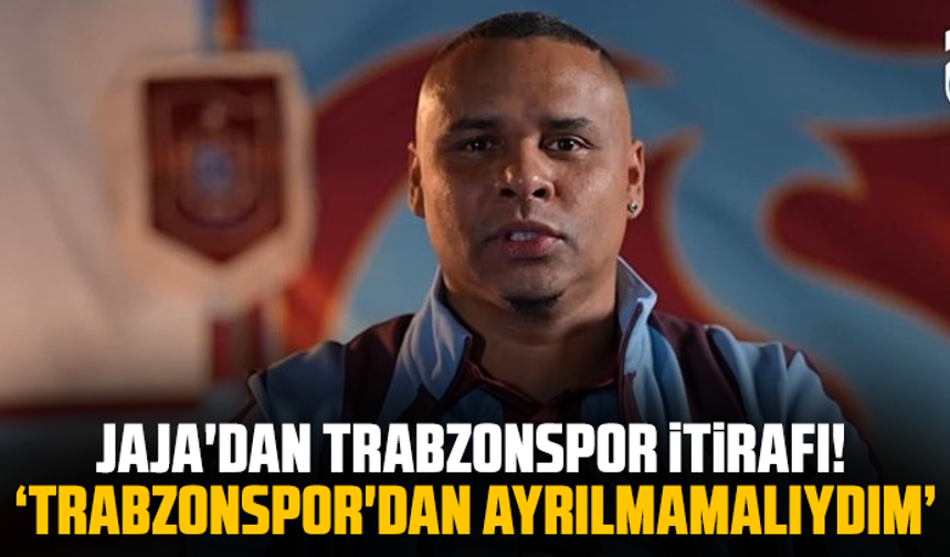 Jaja'dan Trabzonspor itirafı! Trabzonspor'dan ayrılmamalıydım