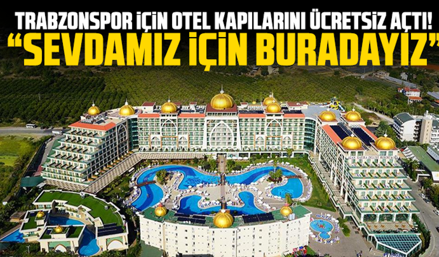 Trabzonspor için otel kapılarını ücretsiz açtı! “Sevdamız için buradayız”