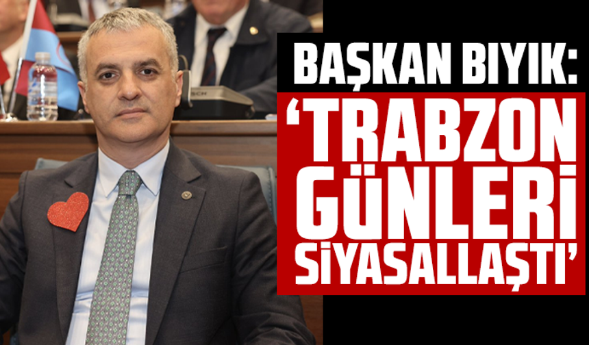 Başkan Bıyık: Trabzon Günleri Siyasallaştı!