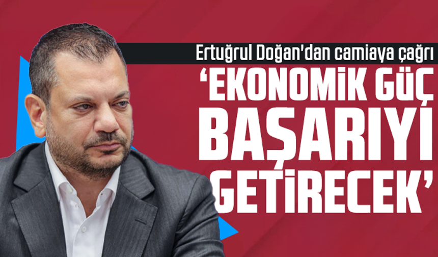 Ertuğrul Doğan'dan camiaya çağrı ‘Ekonomik güç başarıyı getirecek’