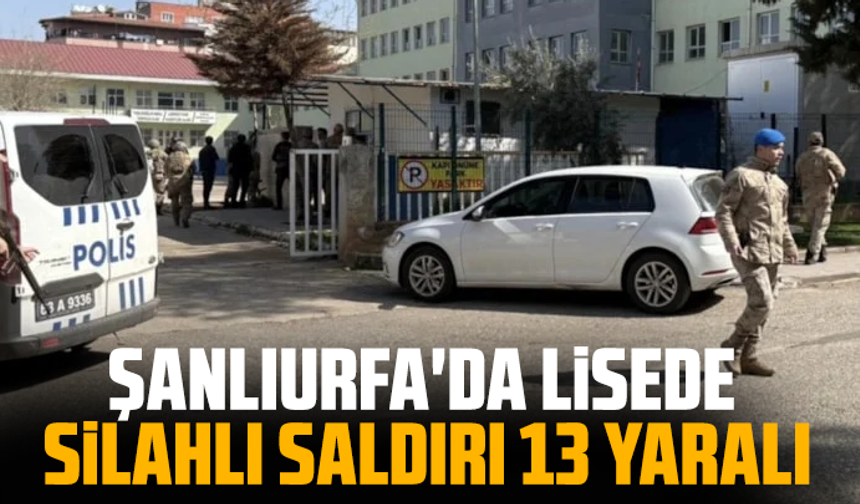 Şanlıurfa'da lisede silahlı saldırı: Okula girip rastgele ateş etti