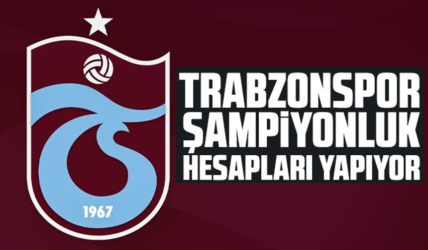 Trabzonspor, şampiyonluk hesapları yapıyor