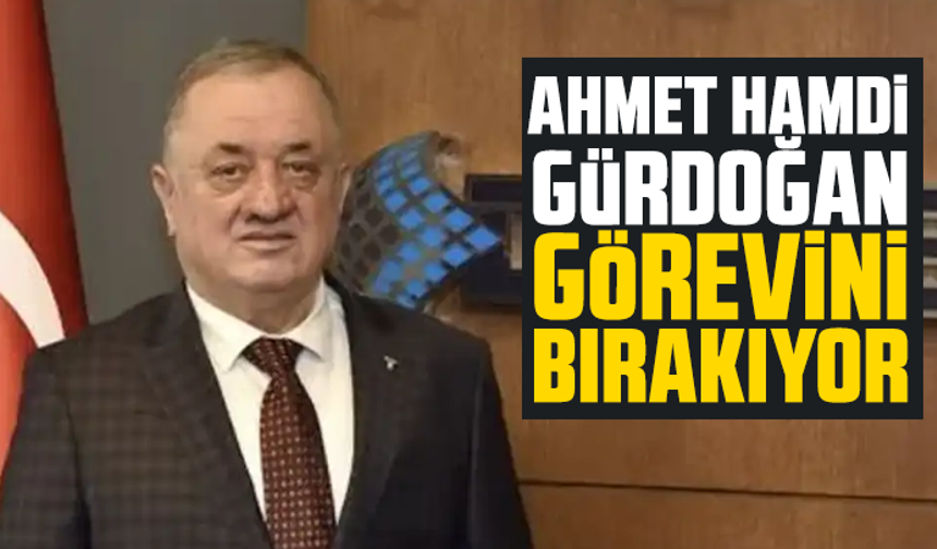 Ahmet Hamdi Gürdoğan görevini bırakıyor