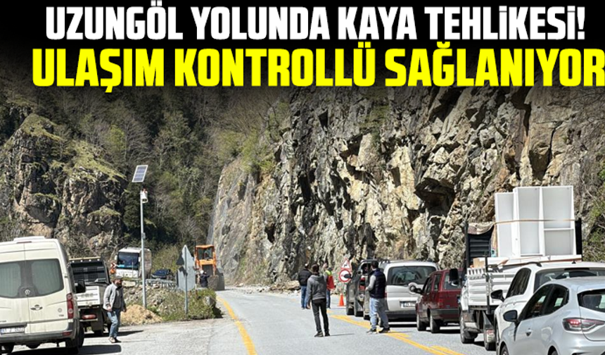 Uzungöl Yolunda Kaya Tehlikesi! Ulaşım Kontrollü Sağlanıyor