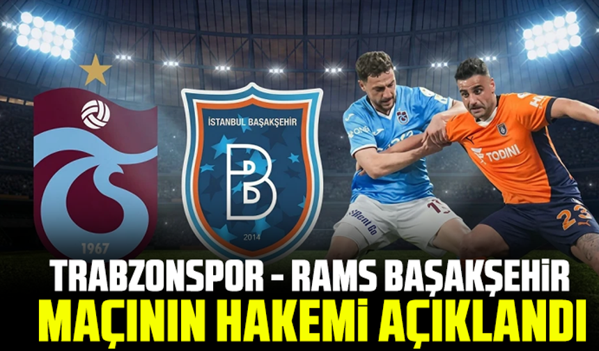 Trabzonspor - Rams Başakşehir maçının hakemi açıklandı